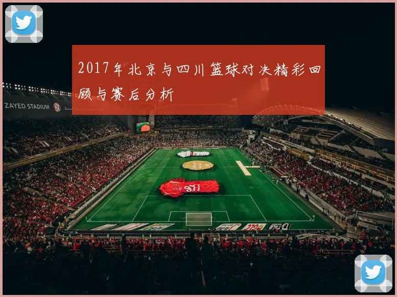 2017年北京与四川篮球对决精彩回顾与赛后分析