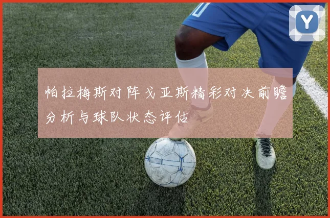 帕拉梅斯对阵戈亚斯精彩对决前瞻分析与球队状态评估