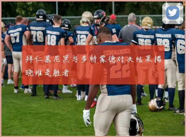 拜仁慕尼黑与多特蒙德对决结果揭晓谁是胜者